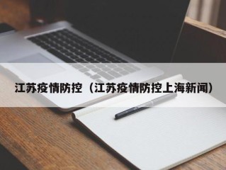江苏疫情防控（江苏疫情防控上海新闻）