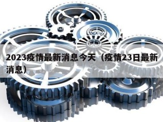 2023疫情最新消息今天（疫情23日最新消息）