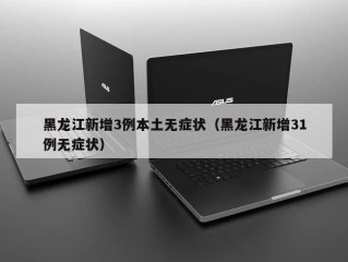 黑龙江新增3例本土无症状（黑龙江新增31例无症状）