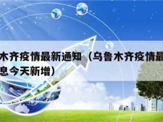 乌鲁木齐疫情最新通知（乌鲁木齐疫情最新数据消息今天新增）