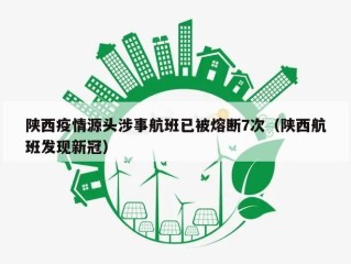 陕西疫情源头涉事航班已被熔断7次（陕西航班发现新冠）