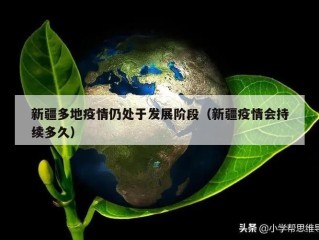 新疆多地疫情仍处于发展阶段（新疆疫情会持续多久）