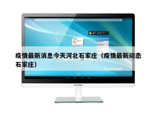 疫情最新消息今天河北石家庄（疫情最新动态石家庄）