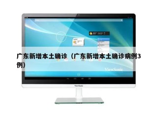 广东新增本土确诊（广东新增本土确诊病例3例）