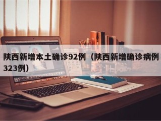 陕西新增本土确诊92例（陕西新增确诊病例323例）